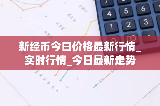 新经币今日价格最新行情_实时行情_今日最新走势