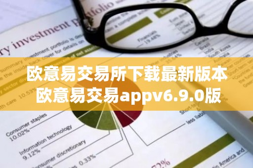 欧意易交易所下载最新版本 欧意易交易appv6.9.0版