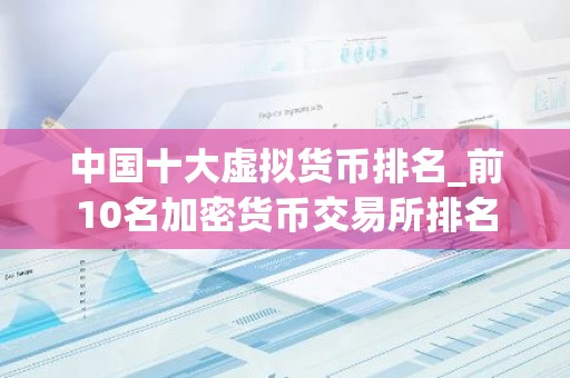 中国十大虚拟货币排名_前10名加密货币交易所排名