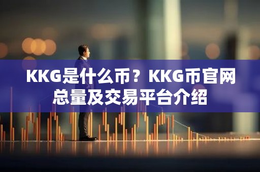 KKG是什么币？KKG币官网总量及交易平台介绍