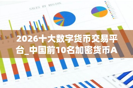2026十大数字货币交易平台_中国前10名加密货币APP排名盘点