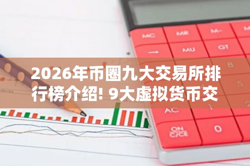 2026年币圈九大交易所排行榜介绍! 9大虚拟货币交易平台排名