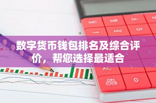 数字货币钱包排名及综合评价，帮您选择最适合