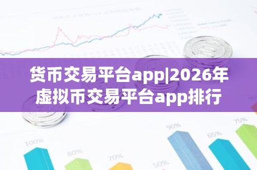 货币交易平台app|2026年虚拟币交易平台app排行