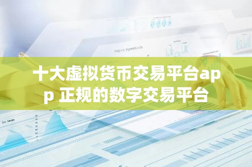 十大虚拟货币交易平台app 正规的数字交易平台