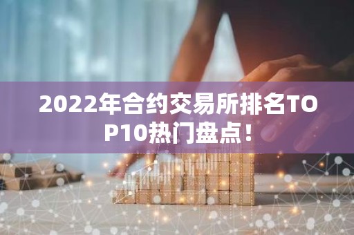 2022年合约交易所排名TOP10热门盘点！