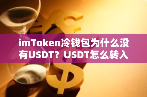 imToken冷钱包为什么没有USDT？USDT怎么转入钱包？