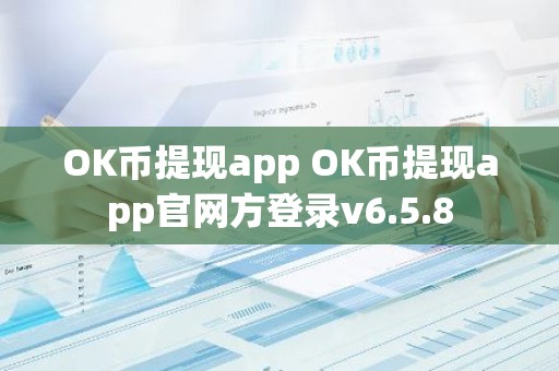 OK币提现app OK币提现app官网方登录v6.5.8