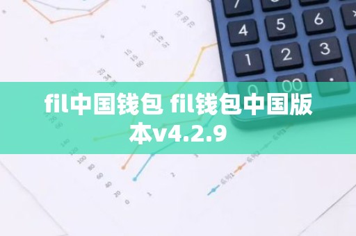 fil中国钱包 fil钱包中国版本v4.2.9