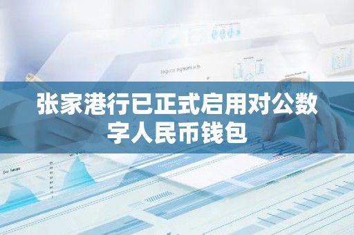 张家港行已正式启用对公数字人民币钱包