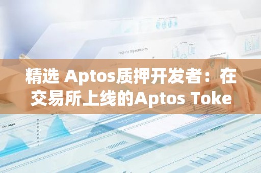 精选 Aptos质押开发者：在交易所上线的Aptos Token不会来自公共供应