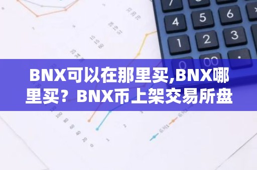 BNX可以在那里买,BNX哪里买？BNX币上架交易所盘点