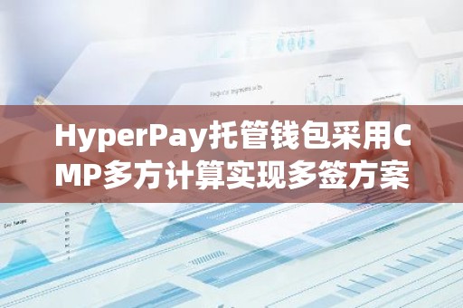 HyperPay托管钱包采用CMP多方计算实现多签方案