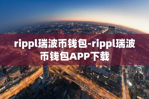 rippl瑞波币钱包-rippl瑞波币钱包APP下载