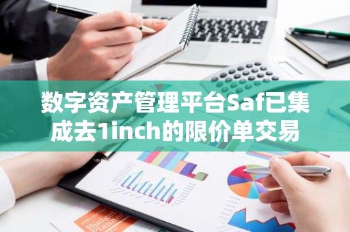 数字资产管理平台Saf已集成去1inch的限价单交易