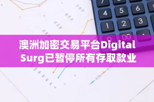 澳洲加密交易平台Digital Surg已暂停所有存取款业务