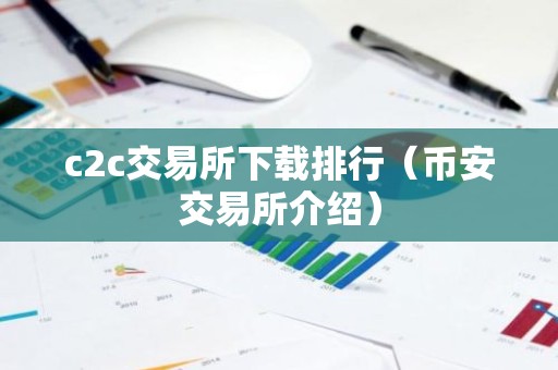 c2c交易所下载排行（币安交易所介绍）