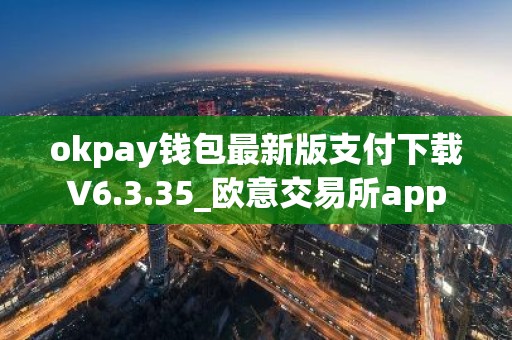 okpay钱包最新版支付下载V6.3.35_欧意交易所app