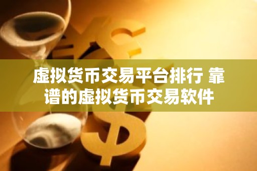 虚拟货币交易平台排行 靠谱的虚拟货币交易软件