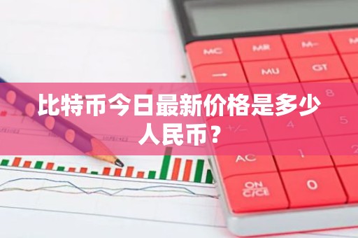 比特币今日最新价格是多少人民币？
