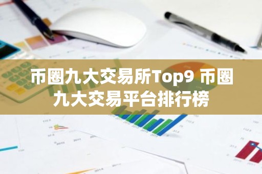 币圈九大交易所Top9 币圈九大交易平台排行榜