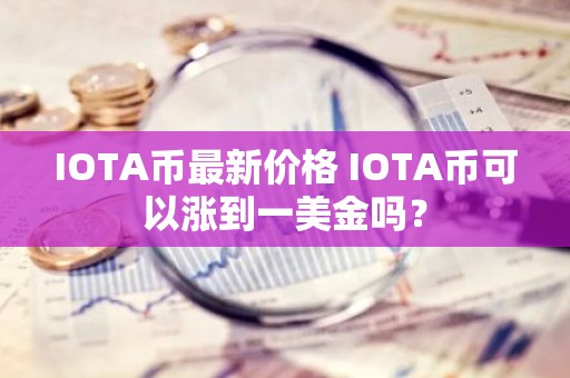 IOTA币最新价格 IOTA币可以涨到一美金吗？