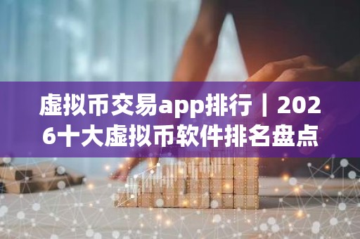 虚拟币交易app排行｜2026十大虚拟币软件排名盘点