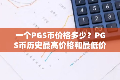 一个PGS币价格多少？PGS币历史最高价格和最低价格介绍