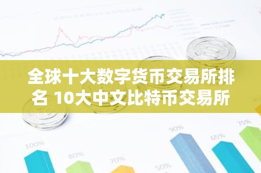 全球十大数字货币交易所排名 10大中文比特币交易所排行榜
