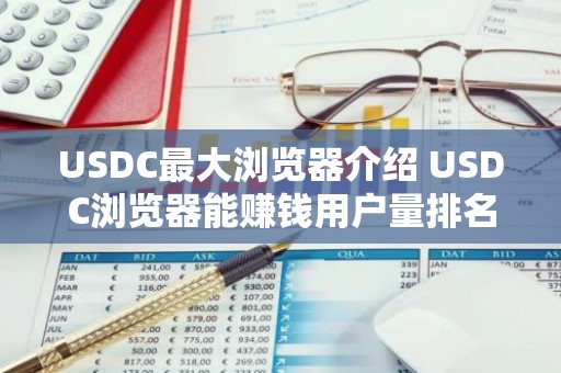 USDC最大浏览器介绍 USDC浏览器能赚钱用户量排名