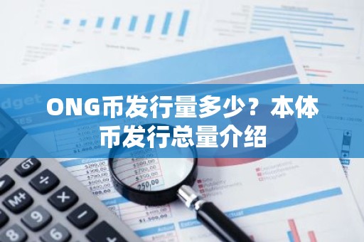 ONG币发行量多少？本体币发行总量介绍