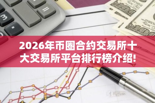 2026年币圈合约交易所十大交易所平台排行榜介绍!