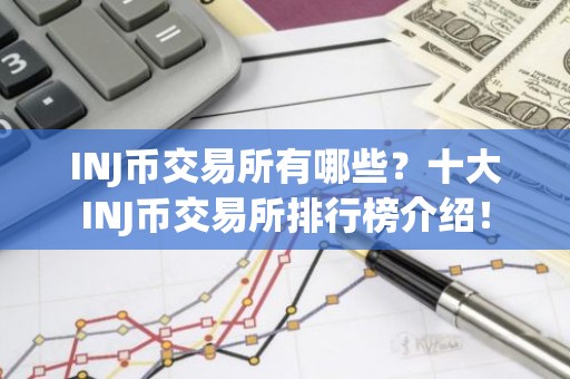 INJ币交易所有哪些？十大INJ币交易所排行榜介绍！