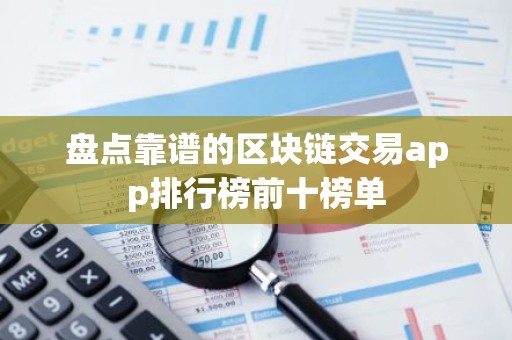 盘点靠谱的区块链交易app排行榜前十榜单