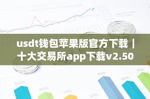 usdt钱包苹果版官方下载｜十大交易所app下载v2.50.3