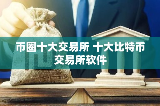 币圈十大交易所 十大比特币交易所软件