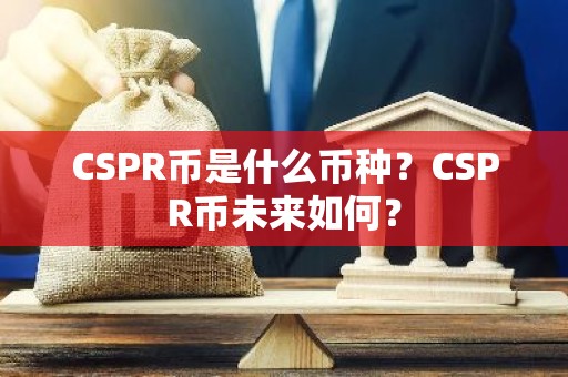 CSPR币是什么币种？CSPR币未来如何？