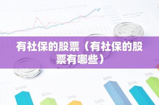 有社保的股票（有社保的股票有哪些）