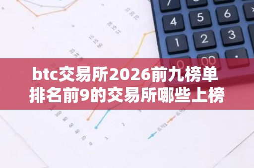 btc交易所2026前九榜单 排名前9的交易所哪些上榜？