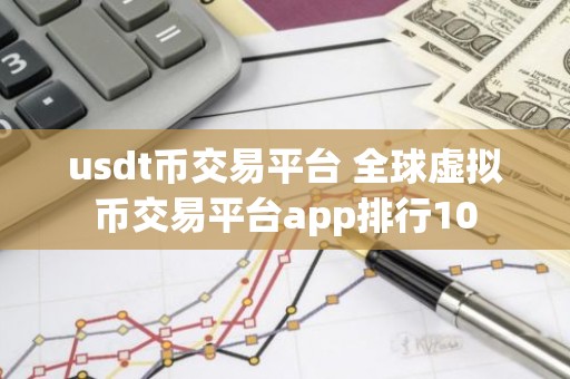usdt币交易平台 全球虚拟币交易平台app排行10