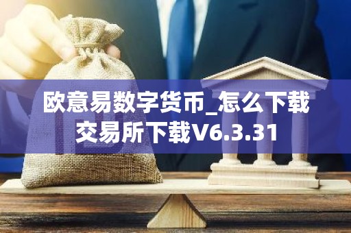 欧意易数字货币_怎么下载交易所下载V6.3.31
