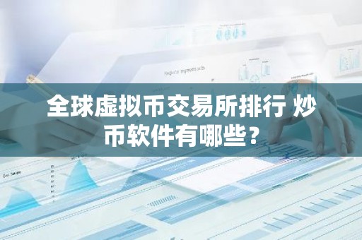 全球虚拟币交易所排行 炒币软件有哪些？