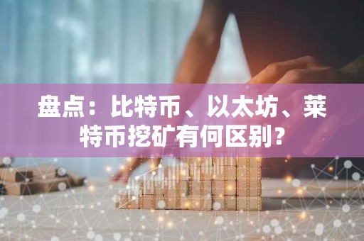 盘点：比特币、以太坊、莱特币挖矿有何区别？