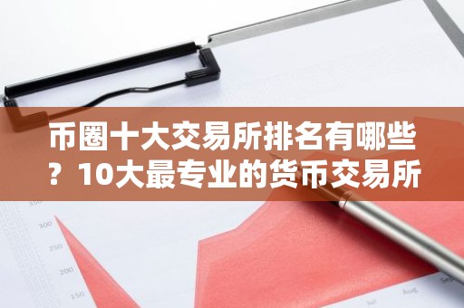 币圈十大交易所排名有哪些？10大最专业的货币交易所排名