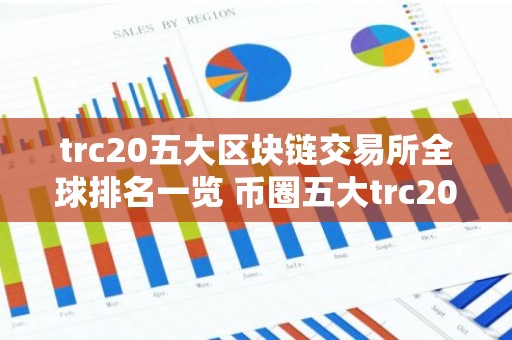 trc20五大区块链交易所全球排名一览 币圈五大trc20平台排行榜