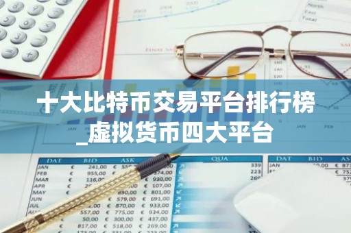 十大比特币交易平台排行榜_虚拟货币四大平台