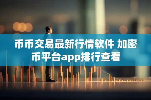 币币交易最新行情软件 加密币平台app排行查看