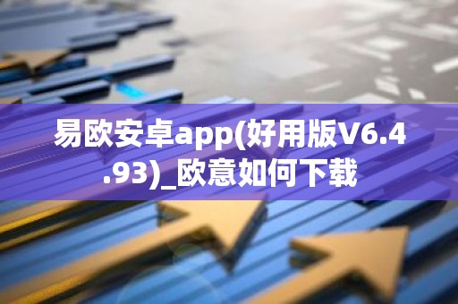 易欧安卓app(好用版V6.4.93)_欧意如何下载