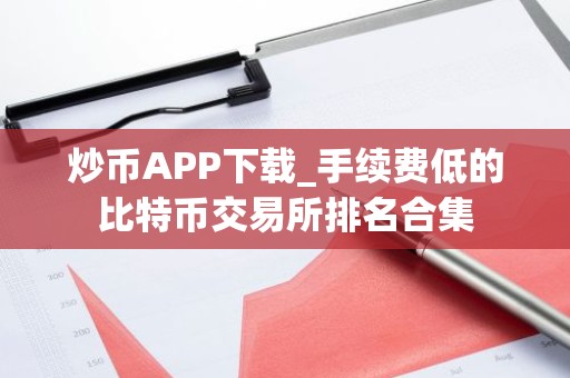 炒币APP下载_手续费低的比特币交易所排名合集