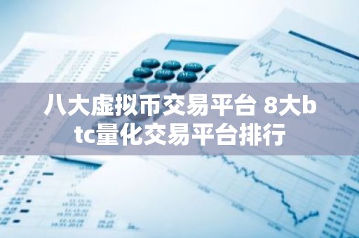 八大虚拟币交易平台 8大btc量化交易平台排行